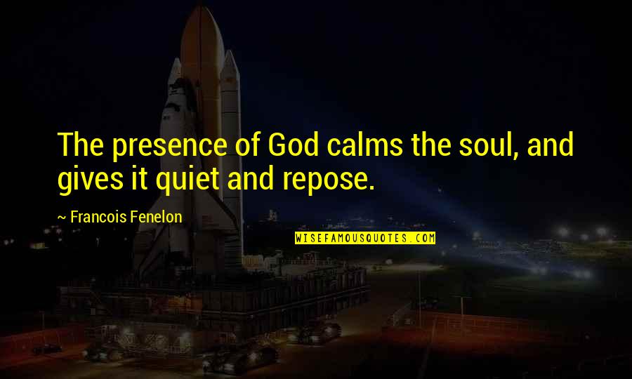 Burckhalter Highsmith Quotes By Francois Fenelon: The presence of God calms the soul, and Burckhalter Highsmith Quotes By Francois Fenelon: The presence of God calms the soul, and