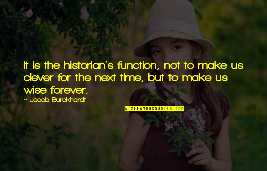 Burckhardt Quotes By Jacob Burckhardt: It is the historian's function, not to make