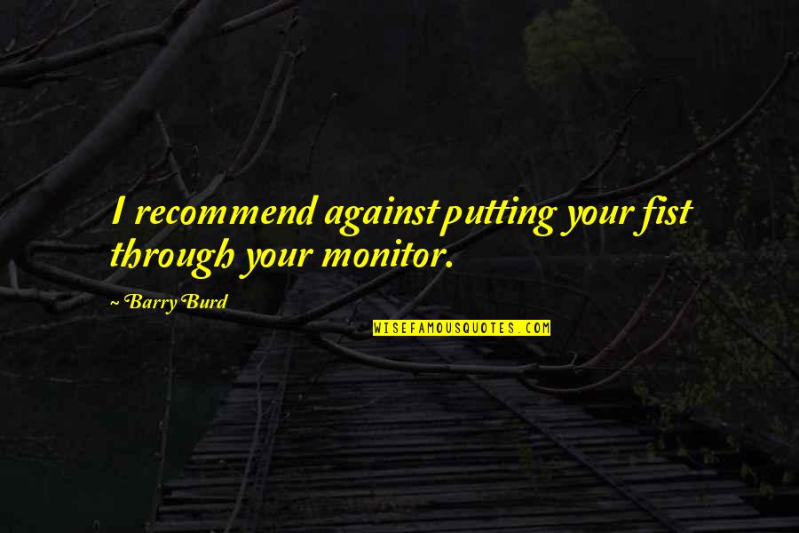 Burd Quotes By Barry Burd: I recommend against putting your fist through your