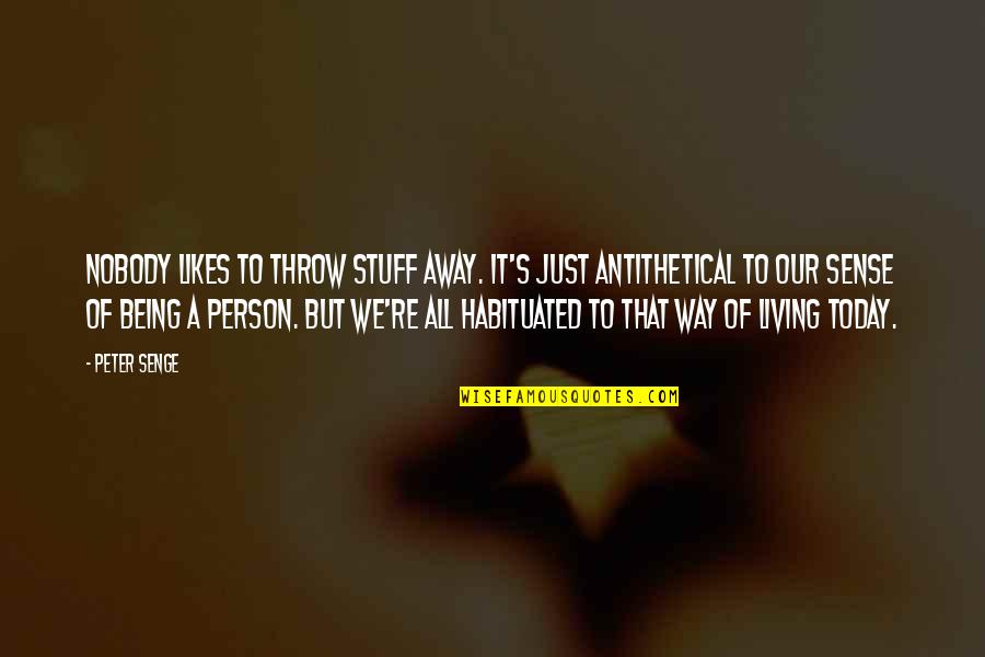 Burdain Quotes By Peter Senge: Nobody likes to throw stuff away. It's just
