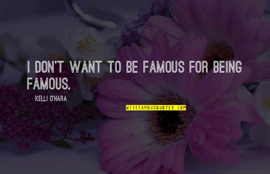 Burdan Funeral Quotes By Kelli O'Hara: I don't want to be famous for being Burdan Funeral Quotes By Kelli O'Hara: I don't want to be famous for being