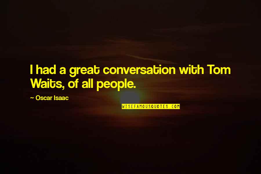 Burdekin Quotes By Oscar Isaac: I had a great conversation with Tom Waits,