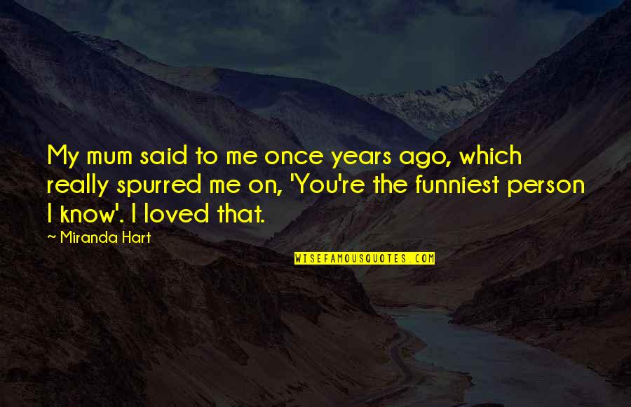 Burdekin River Quotes By Miranda Hart: My mum said to me once years ago, Burdekin River Quotes By Miranda Hart: My mum said to me once years ago,