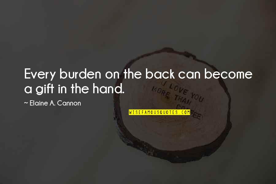 Burden In My Hands Quotes By Elaine A. Cannon: Every burden on the back can become a