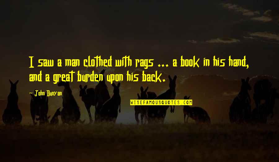 Burden In My Hands Quotes By John Bunyan: I saw a man clothed with rags ...