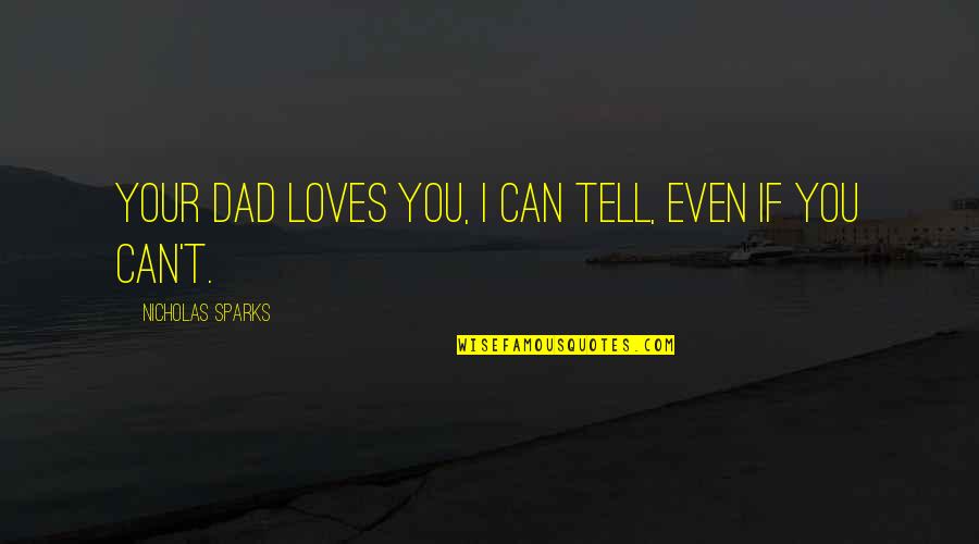 Burden In My Hands Quotes By Nicholas Sparks: Your Dad Loves You, I Can Tell, Even