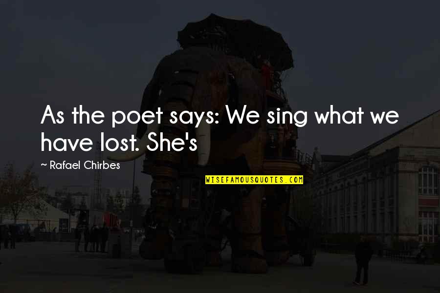 Burden Lifted Quotes By Rafael Chirbes: As the poet says: We sing what we