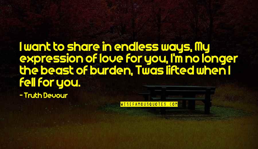 Burden Lifted Quotes By Truth Devour: I want to share in endless ways, My