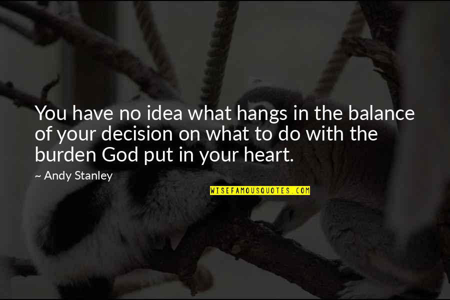 Burden Of Leadership Quotes By Andy Stanley: You have no idea what hangs in the