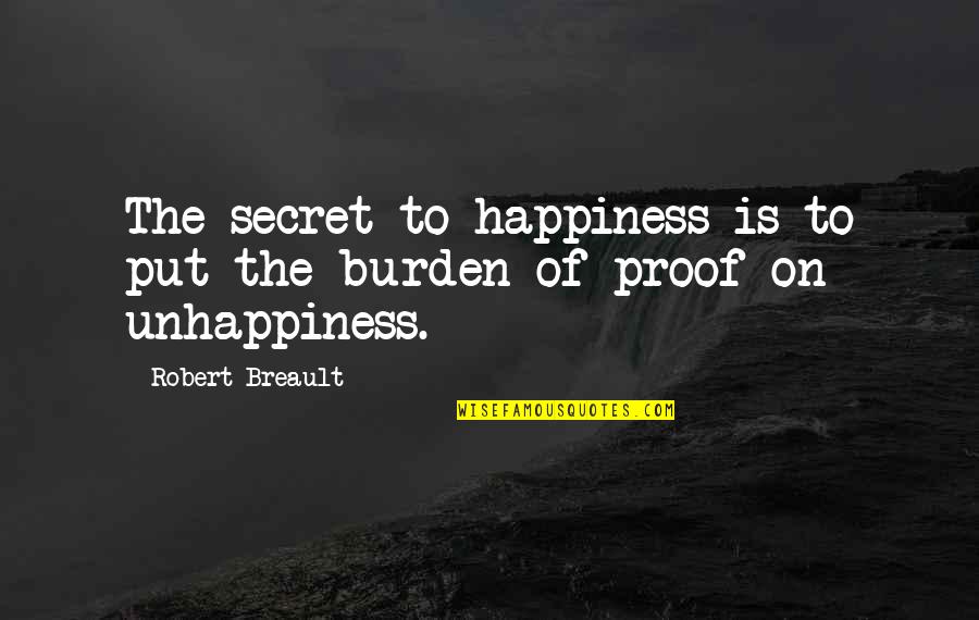 Burden Of Proof Quotes By Robert Breault: The secret to happiness is to put the