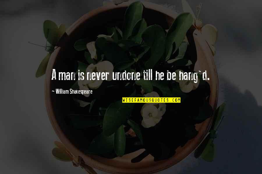 Burden Of Proof Quotes By William Shakespeare: A man is never undone till he be