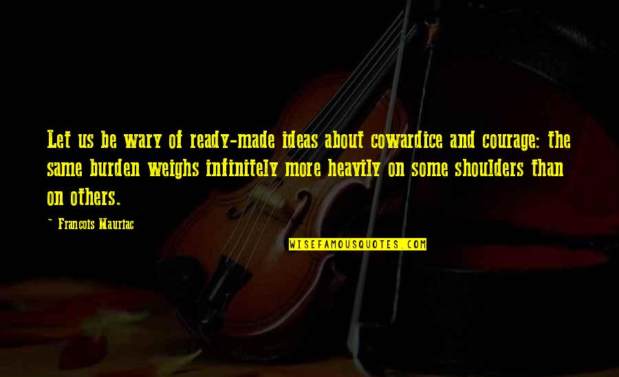 Burden On My Shoulders Quotes By Francois Mauriac: Let us be wary of ready-made ideas about Burden On My Shoulders Quotes By Francois Mauriac: Let us be wary of ready-made ideas about