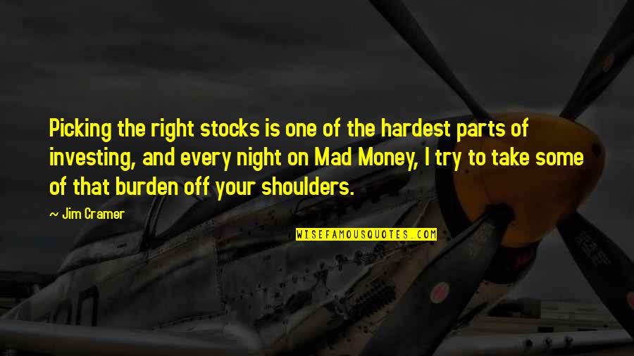 Burden On My Shoulders Quotes By Jim Cramer: Picking the right stocks is one of the