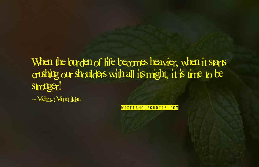 Burden On My Shoulders Quotes By Mehmet Murat Ildan: When the burden of life becomes heavier, when Burden On My Shoulders Quotes By Mehmet Murat Ildan: When the burden of life becomes heavier, when