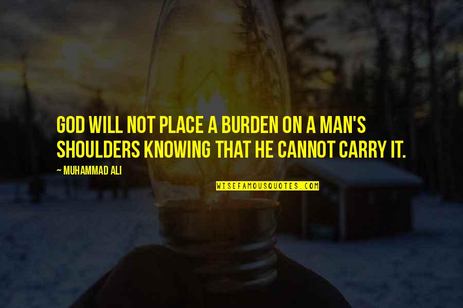 Burden On My Shoulders Quotes By Muhammad Ali: God will not place a burden on a