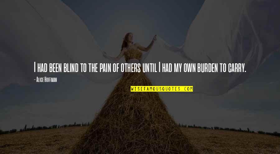 Burden Others Quotes By Alice Hoffman: I had been blind to the pain of