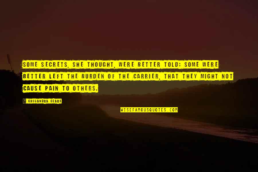 Burden Others Quotes By Cassandra Clare: Some secrets, she thought, were better told; some Burden Others Quotes By Cassandra Clare: Some secrets, she thought, were better told; some