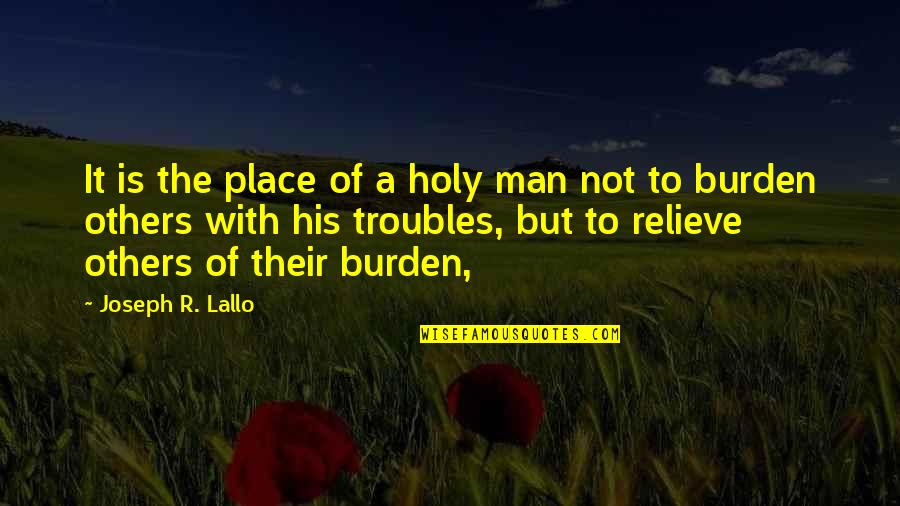 Burden Others Quotes By Joseph R. Lallo: It is the place of a holy man Burden Others Quotes By Joseph R. Lallo: It is the place of a holy man