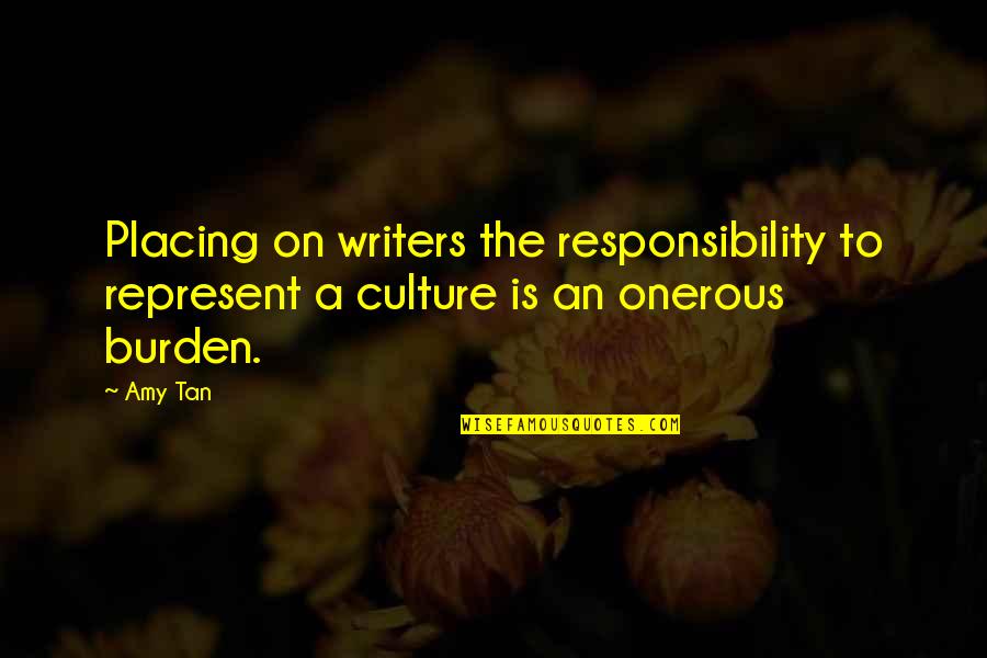 Burden Responsibility Quotes By Amy Tan: Placing on writers the responsibility to represent a
