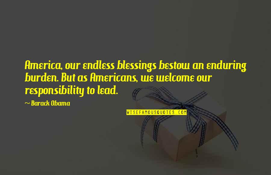 Burden Responsibility Quotes By Barack Obama: America, our endless blessings bestow an enduring burden.