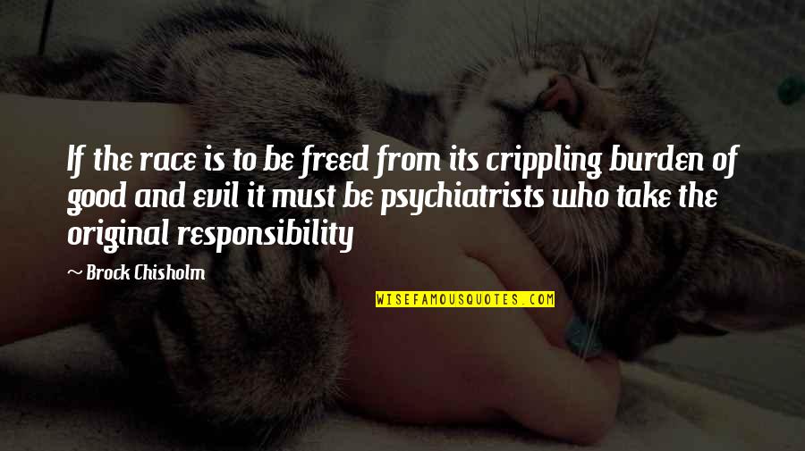 Burden Responsibility Quotes By Brock Chisholm: If the race is to be freed from