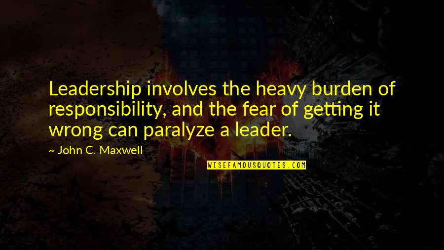 Burden Responsibility Quotes By John C. Maxwell: Leadership involves the heavy burden of responsibility, and