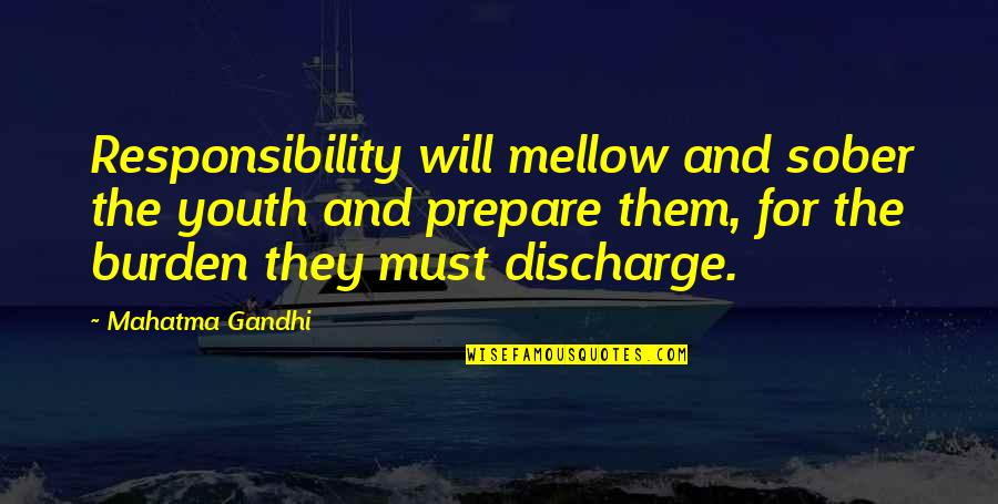 Burden Responsibility Quotes By Mahatma Gandhi: Responsibility will mellow and sober the youth and