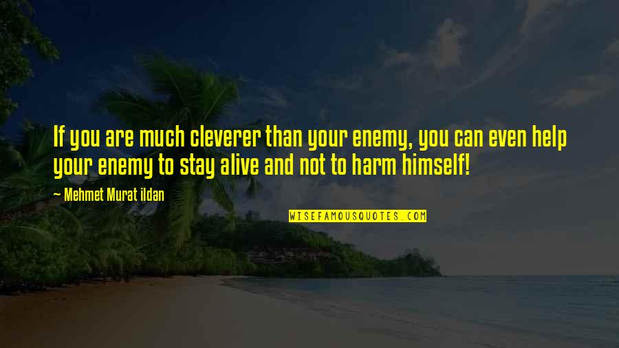 Burden Responsibility Quotes By Mehmet Murat Ildan: If you are much cleverer than your enemy,