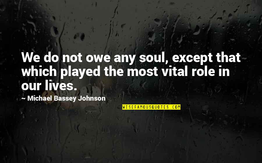 Burden Responsibility Quotes By Michael Bassey Johnson: We do not owe any soul, except that