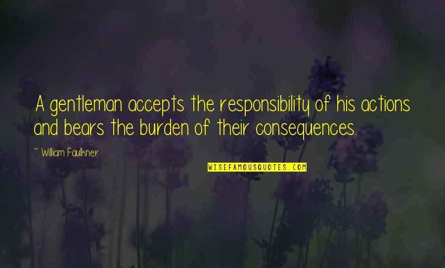 Burden Responsibility Quotes By William Faulkner: A gentleman accepts the responsibility of his actions