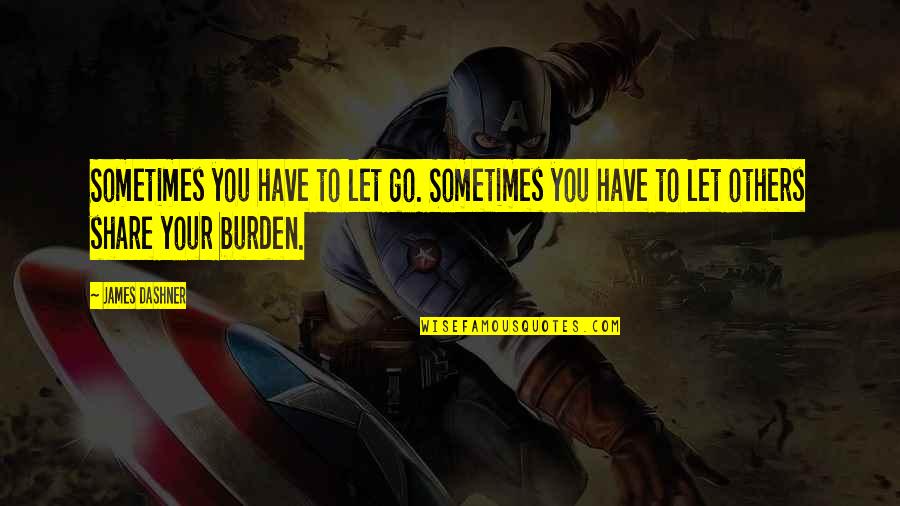 Burden To You Quotes By James Dashner: Sometimes you have to let go. Sometimes you