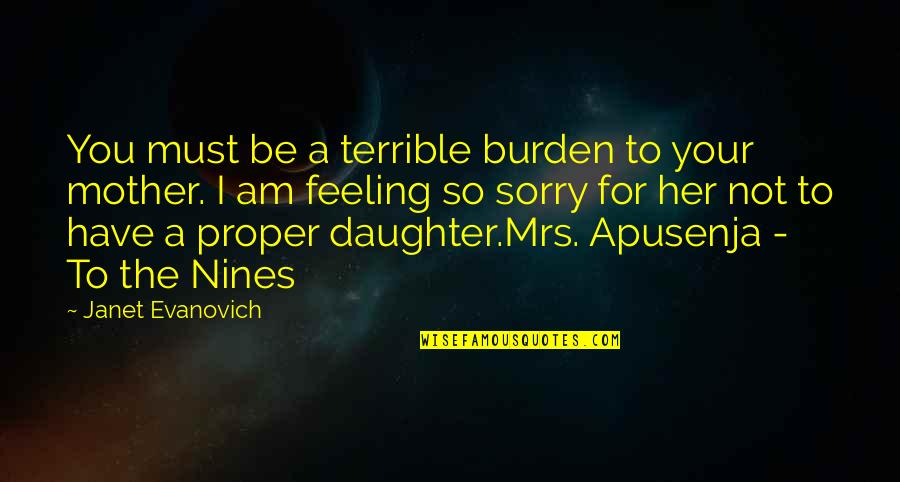 Burden To You Quotes By Janet Evanovich: You must be a terrible burden to your Burden To You Quotes By Janet Evanovich: You must be a terrible burden to your