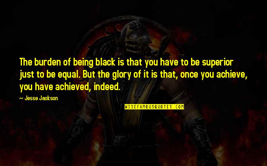 Burden To You Quotes By Jesse Jackson: The burden of being black is that you Burden To You Quotes By Jesse Jackson: The burden of being black is that you
