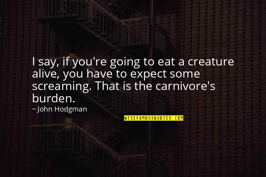 Burden To You Quotes By John Hodgman: I say, if you're going to eat a Burden To You Quotes By John Hodgman: I say, if you're going to eat a