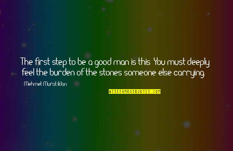 Burden To You Quotes By Mehmet Murat Ildan: The first step to be a good man Burden To You Quotes By Mehmet Murat Ildan: The first step to be a good man