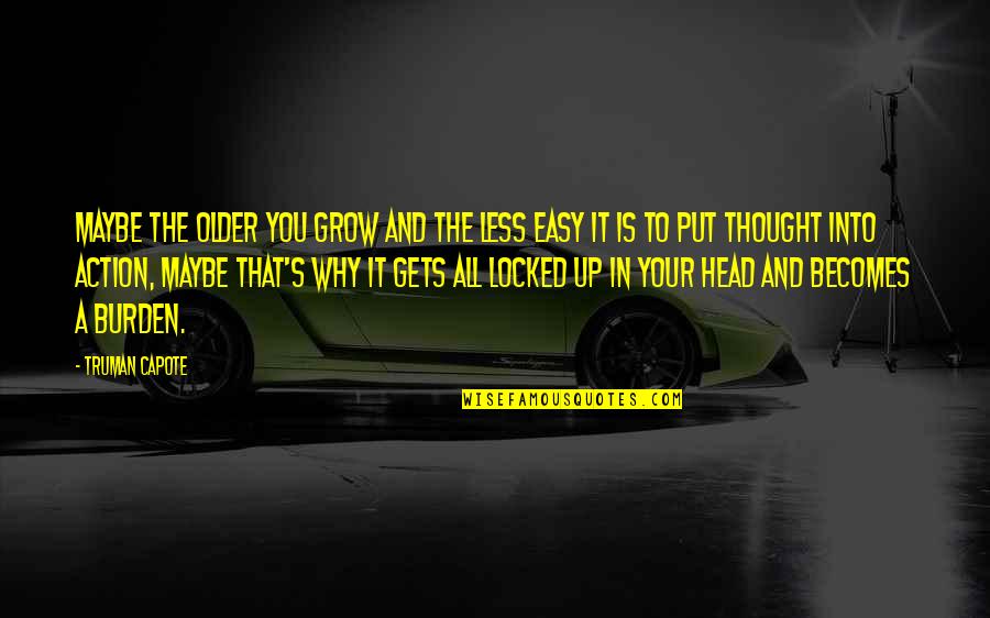 Burden To You Quotes By Truman Capote: Maybe the older you grow and the less Burden To You Quotes By Truman Capote: Maybe the older you grow and the less