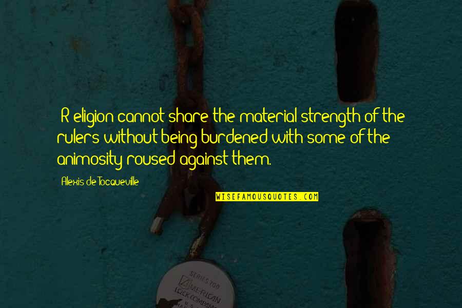 Burdened Quotes By Alexis De Tocqueville: [R]eligion cannot share the material strength of the