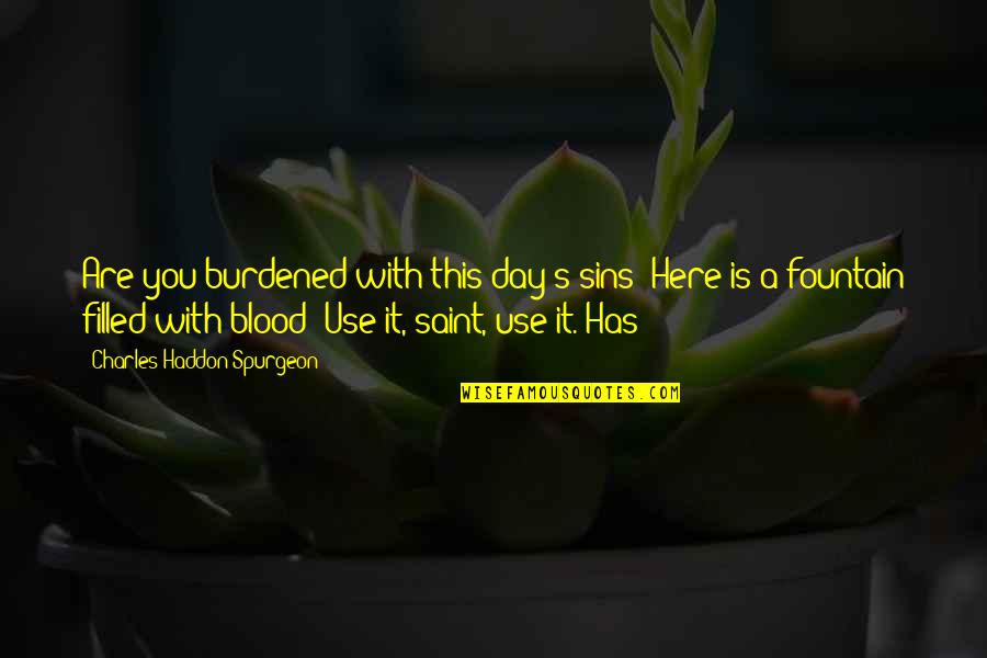 Burdened Quotes By Charles Haddon Spurgeon: Are you burdened with this day's sins? Here Burdened Quotes By Charles Haddon Spurgeon: Are you burdened with this day's sins? Here