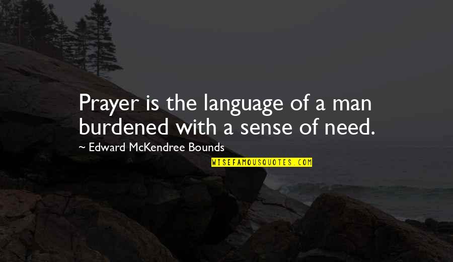 Burdened Quotes By Edward McKendree Bounds: Prayer is the language of a man burdened Burdened Quotes By Edward McKendree Bounds: Prayer is the language of a man burdened