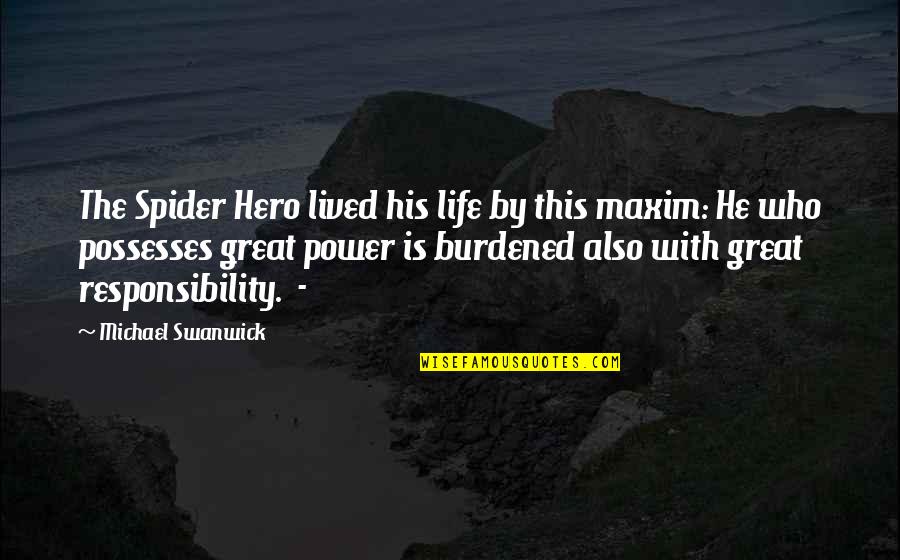 Burdened Quotes By Michael Swanwick: The Spider Hero lived his life by this Burdened Quotes By Michael Swanwick: The Spider Hero lived his life by this