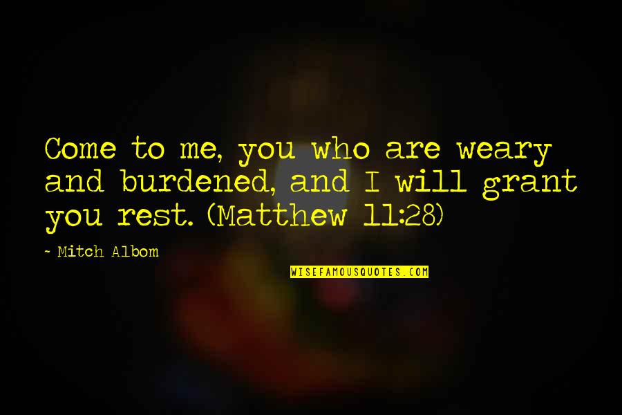Burdened Quotes By Mitch Albom: Come to me, you who are weary and Burdened Quotes By Mitch Albom: Come to me, you who are weary and