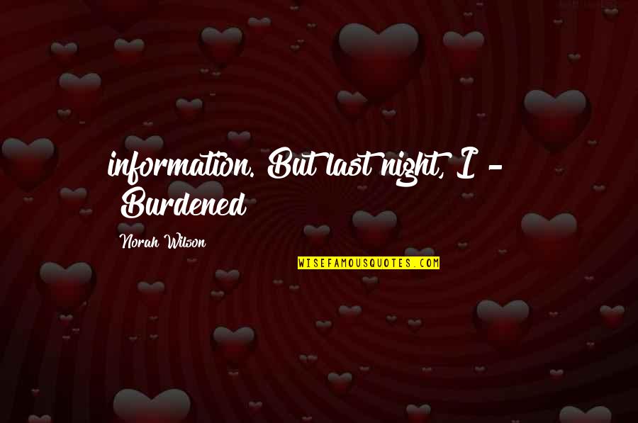 Burdened Quotes By Norah Wilson: information. But last night, I - " "Burdened? Burdened Quotes By Norah Wilson: information. But last night, I - " "Burdened?