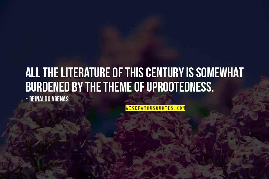 Burdened Quotes By Reinaldo Arenas: All the literature of this century is somewhat Burdened Quotes By Reinaldo Arenas: All the literature of this century is somewhat