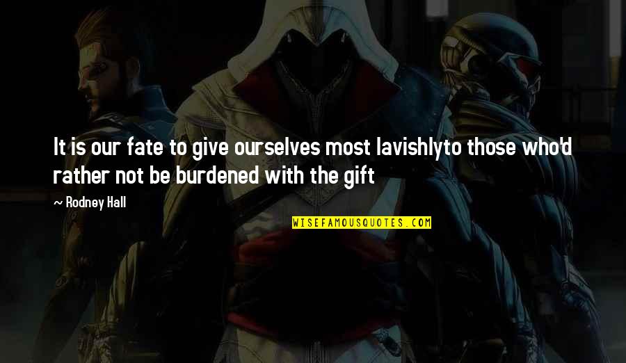Burdened Quotes By Rodney Hall: It is our fate to give ourselves most Burdened Quotes By Rodney Hall: It is our fate to give ourselves most