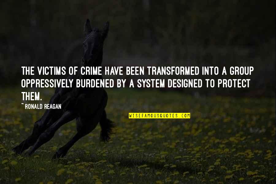 Burdened Quotes By Ronald Reagan: The victims of crime have been transformed into Burdened Quotes By Ronald Reagan: The victims of crime have been transformed into