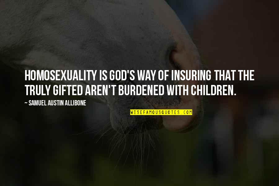 Burdened Quotes By Samuel Austin Allibone: Homosexuality is God's way of insuring that the Burdened Quotes By Samuel Austin Allibone: Homosexuality is God's way of insuring that the