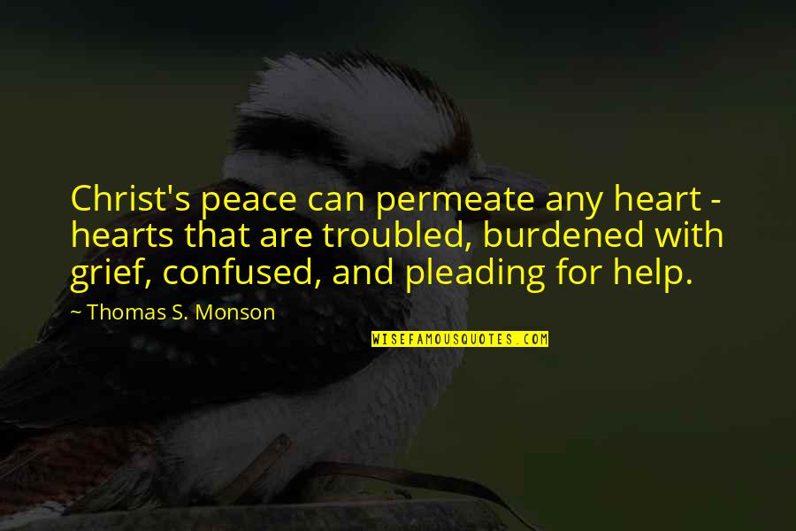 Burdened Quotes By Thomas S. Monson: Christ's peace can permeate any heart - hearts Burdened Quotes By Thomas S. Monson: Christ's peace can permeate any heart - hearts