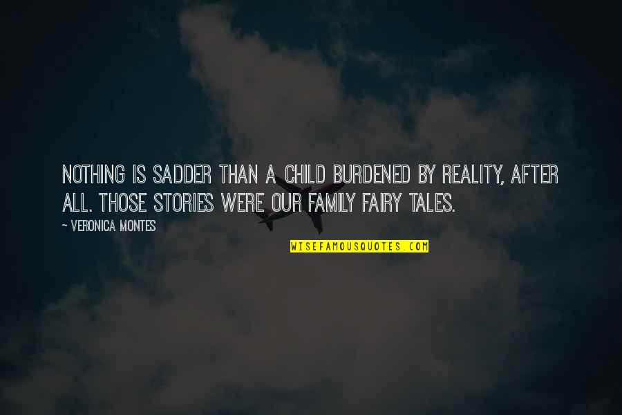 Burdened Quotes By Veronica Montes: Nothing is sadder than a child burdened by