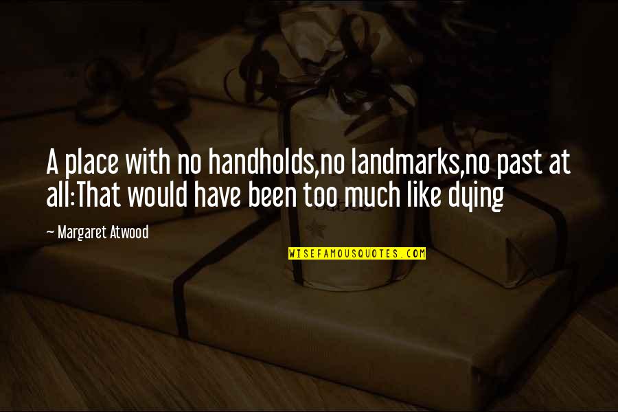 Burdening Quotes By Margaret Atwood: A place with no handholds,no landmarks,no past at