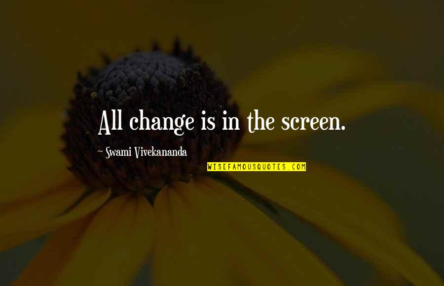 Burdening Synonyms Quotes By Swami Vivekananda: All change is in the screen.